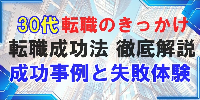 30代 転職のきっかけ「成功と失敗」体験談と転職成功法 徹底解説