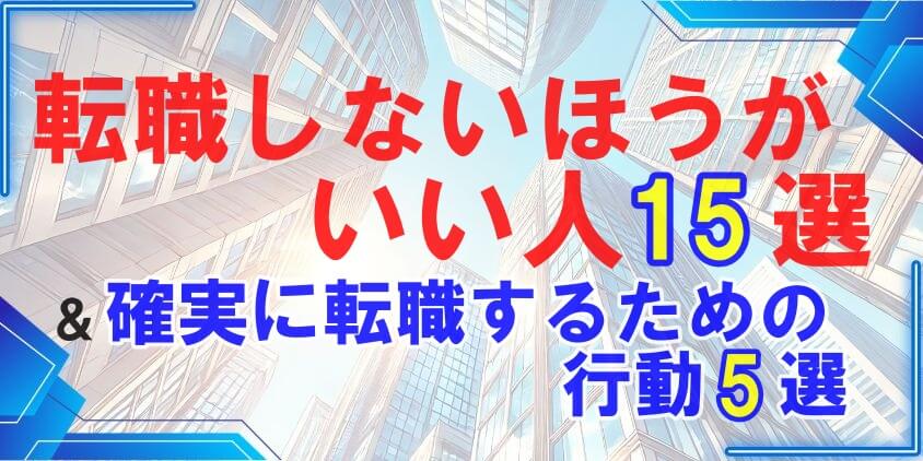 転職しないほうがいい人の特徴15選＆確実に転職するための行動5選