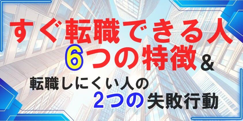 すぐ転職できる人6つの特徴と転職しにくい人2つの行動パターン